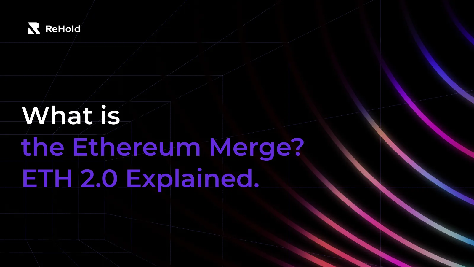 What is the Ethereum Merge? ETH 2.0 Explained