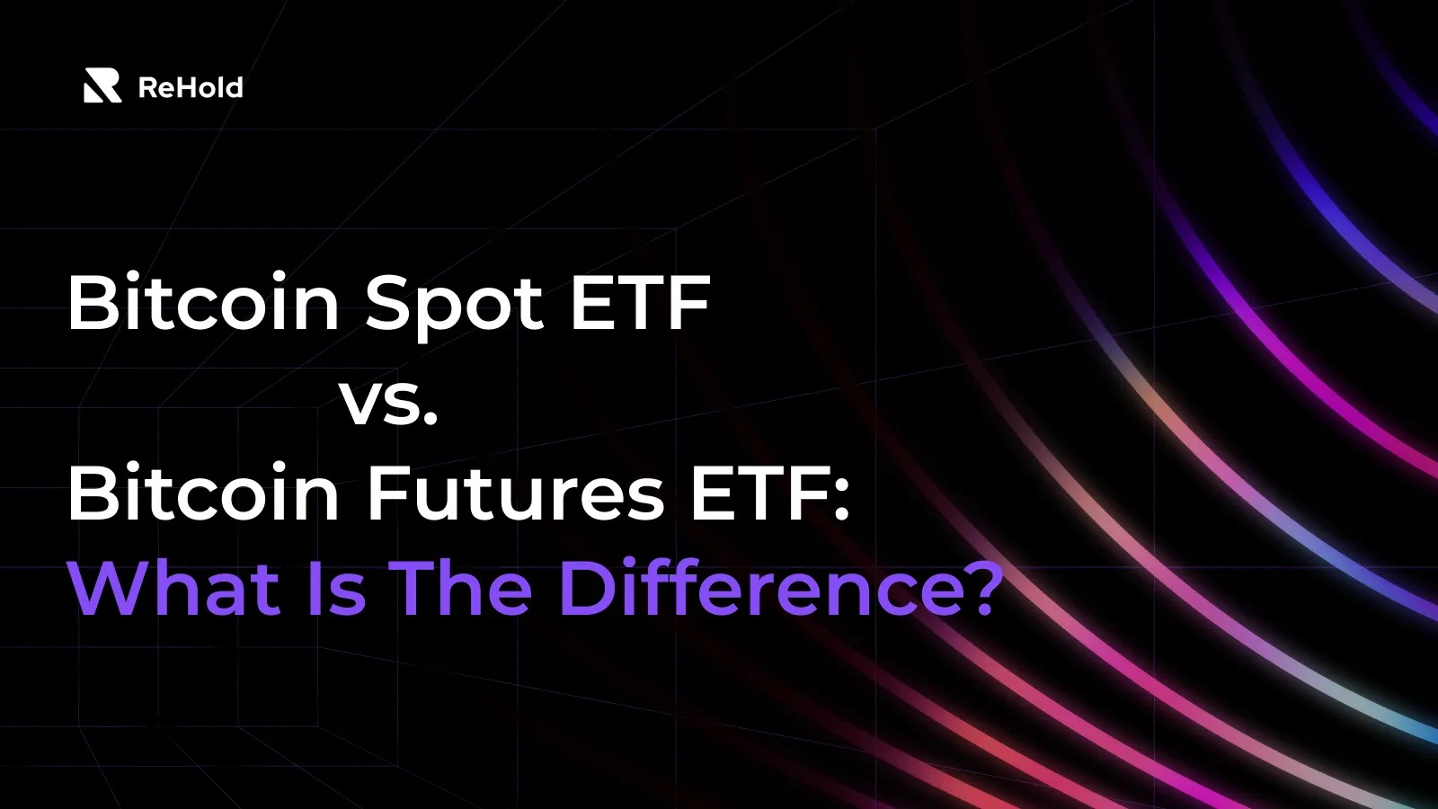 Bitcoin Spot ETF vs. Bitcoin Futures ETF: What Is The Difference?